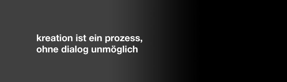 kreation ist ein prozess, ohne diskussion unm&ouml;glich
