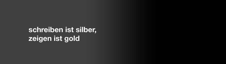 schreiben ist silber, zeigen ist gold
